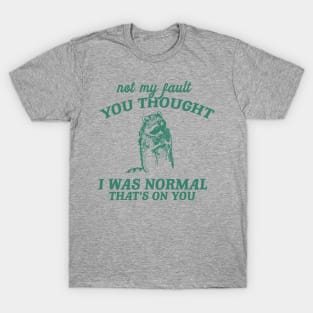 Not My Fault You Thought I Was Normal That's On You, Funny Sarcastic Racoon Hand Drawn T-Shirt